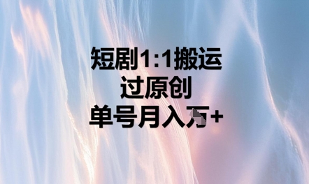 短剧1比1搬运过原创，单号月入W+-青年云网创—高质量项目商城